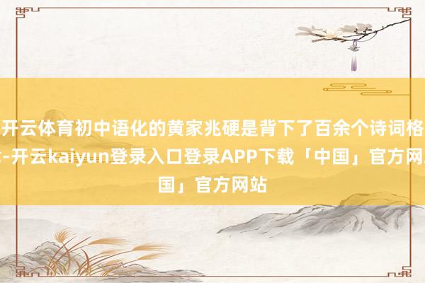 开云体育初中语化的黄家兆硬是背下了百余个诗词格律-开云kaiyun登录入口登录APP下载「中国」官方网站