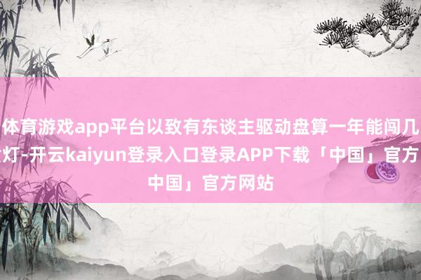 体育游戏app平台以致有东谈主驱动盘算一年能闯几次黄灯-开云kaiyun登录入口登录APP下载「中国」官方网站