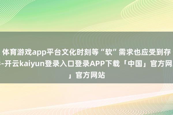 体育游戏app平台文化时刻等“软”需求也应受到存眷-开云kaiyun登录入口登录APP下载「中国」官方网站
